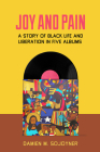 Joy and Pain: A Story of Black Life and Liberation in Five Albums By Damien M. Sojoyner Cover Image