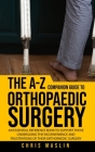The A-Z companion guide to orthopaedic surgery: An essential reference book to support those undergoing the inconvenience and frustrations of their or Cover Image