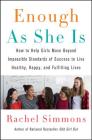 Enough As She Is: How to Help Girls Move Beyond Impossible Standards of Success to Live Healthy, Happy, and Fulfilling Lives By Rachel Simmons Cover Image