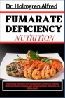 Fumarate Deficiency Nutrition: Understanding Nourishing And Thriving Beyond Biochemical Imbalance, Exploring Nutrition Strategies, And Embracing Holi Cover Image