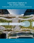Land Value Capture in the United States: Funding Infrastructure and Local Government Services  Cover Image