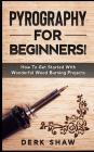 Pyrography for Beginners!: How to Get Started with Wonderful Wood Burning Projects By Derk Shaw Cover Image