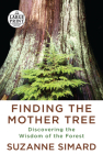 Finding the Mother Tree: Discovering the Wisdom of the Forest By Suzanne Simard Cover Image