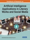 Handbook of Research on Artificial Intelligence Applications in Literary Works and Social Media By Pantea Keikhosrokiani (Editor), Moussa Pourya Asl (Editor) Cover Image