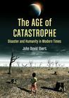 Age of Catastrophe: Disaster and Humanity in Modern Times By John David Ebert Cover Image