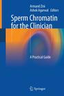 Sperm Chromatin for the Clinician: A Practical Guide By Armand Zini (Editor), Ashok Agarwal (Editor) Cover Image