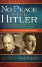 No Peace with Hitler: Why Churchill Chose to Fight WWII Alone Rather than Negotiate with Germany By Alan I. Saltman Cover Image