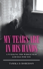My Tears Are in His Hands: Unveiling the Wholeness God Has for You By Tamika D. Roberson Cover Image