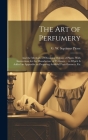 The Art of Perfumery: and the Methods of Obtaining Odours of Plants. With Instructions for the Manufacture of Perfumes ... to Which is Added Cover Image