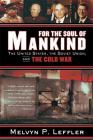 For the Soul of Mankind: The United States, the Soviet Union, and the Cold War By Melvyn P. Leffler Cover Image