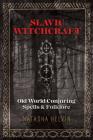 Slavic Witchcraft: Old World Conjuring Spells and Folklore By Natasha Helvin Cover Image