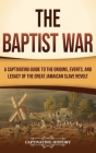 The Baptist War: A Captivating Guide to the Origins, Events, and Legacy of the Great Jamaican Slave Revolt By Captivating History Cover Image
