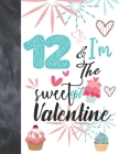 12 & I'm The Sweetest Valentine: Valentines Cupcake Gift For Girls Age 12 Years Old - College Ruled Composition Writing School Notebook To Take Classr By Krazed Scribblers Cover Image