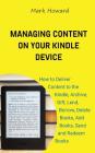 Managing Content on Your Kindle Device: How to Deliver Content to the Kindle, Archive, Gift, Lend, Borrow, Delete Books, Add Books, Send and Redeem Bo By Mark Howard Cover Image