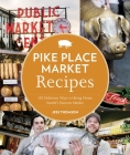 Pike Place Market Recipes: 130 Delicious Ways to Bring Home Seattle's Famous Market By Jess Thomson, Clare Barboza (Photographs by) Cover Image