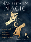Manifestation Magic: 21 Rituals, Spells, and Amulets for Abundance, Prosperity, and Wealth Cover Image