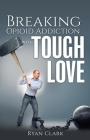 Breaking Opioid Addiction with TOUGH LOVE Cover Image