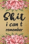 shit i can't remember: Flower Vintage Cover Design, Internet Password Logbook & Notebook alphabetical Organizer for All Your Username Passwor By Catherine M. Gray Cover Image