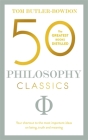 50 Philosophy Classics: Your shortcut to the most important ideas on being, truth, and meaning (50 Classics) By Tom Butler-Bowdon Cover Image