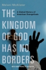 The Kingdom of God Has No Borders: A Global History of American Evangelicals By Melani McAlister Cover Image