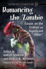 Romancing the Zombie: Essays on the Undead as Significant 