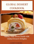 Global Dessert Cookbook: Sertisfy your sweet tooth with global Dessert delight By Laurent Cuisinier Cover Image