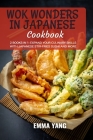 Wok Wonders in Japanese Cooking: 2 Books In 1: Expand Your Culinary Skills with Japanese Stir-Fries Sushi and More By Emma Yang Cover Image