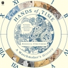 Hands of Time: A Watchmaker's History By Rebecca Struthers, Anna Ploszajski (Read by) Cover Image