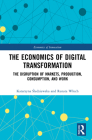 The Economics of Digital Transformation: The Disruption of Markets, Production, Consumption, and Work Cover Image