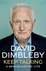 Keep Talking: A Broadcasting Life By David Dimbleby Cover Image