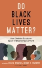 Do Black Lives Matter?: How Christian Scriptures Speak to Black Empowerment By Lisa M. Bowens (Editor), Dennis R. Edwards (Editor), Love L. Sechrest (Foreword by) Cover Image