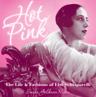 Hot Pink: The Life and Fashions of Elsa Schiaparelli Cover Image