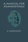 A Manual for Neanderthals By H. Mewhinney Cover Image