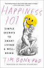 Happiness 101 (previously published as When Likes Aren't Enough): Simple Secrets to Smart Living & Well-Being By Tim Bono, PhD Cover Image