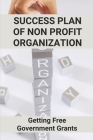 Success Plan Of Non Profit Organization: Getting Free Government Grants: Nonprofit Fundraising Cover Image