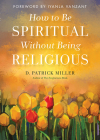 How to be Spiritual Without Being Religious By D. Patrick Miller, Iyanla Vanzant (Foreword by) Cover Image