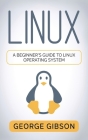 Linux: A Beginner's Guide to Linux Operating System By George Gibson Cover Image