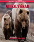 Grizzly bear: Amazing Facts & Photos By Nathalie Fernandez Cover Image