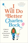 I Will Do Better: A Father’s Memoir of Heartbreak, Parenting, and Love By Charles Bock Cover Image