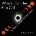 Where Did The Sun Go?: The Great American Total Solar Eclipse Cover Image