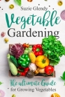 Vegetable Gardening: The Ultimate Guide for Growing Vegetables Cover Image