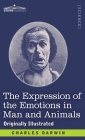 The Expression of the Emotions in Man and Animals: Originally Illustrated Cover Image