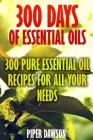 300 Days Of Essential Oils: 300 Pure Essential Oil Recipes For All Your Needs By Piper Dawson Cover Image