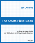 The Okrs Field Book: A Step-By-Step Guide for Objectives and Key Results Coaches By Ben Lamorte Cover Image