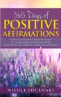 365 Days of Positive Affirmations: A year of powerful daily inspirational thoughts for creating change in your life and attracting health, wealth, lov By Nicole Lockhart Cover Image