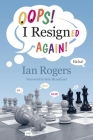 Oops! I Resigned Again! By Ian Rogers, Sam Shankland (Foreword by) Cover Image