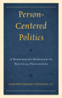 Person-Centered Politics: A Personalist Approach to Political Philosophy By Eamonn O'Higgins, Rocco Buttiglione (Foreword by) Cover Image