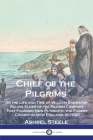 Chief of the Pilgrims: Or the Life and Time of William Brewster, Ruling Elder of the Pilgrim Company That Founded New Plymouth, the Parent Co By Ashbel Steele Cover Image