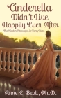 Cinderella Didn't Live Happily Ever After: The Hidden Messages in Fairy Tales By Anne E. Beall Cover Image