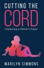 Cutting the Cord: Unleashing a Mother's Prayers Cover Image